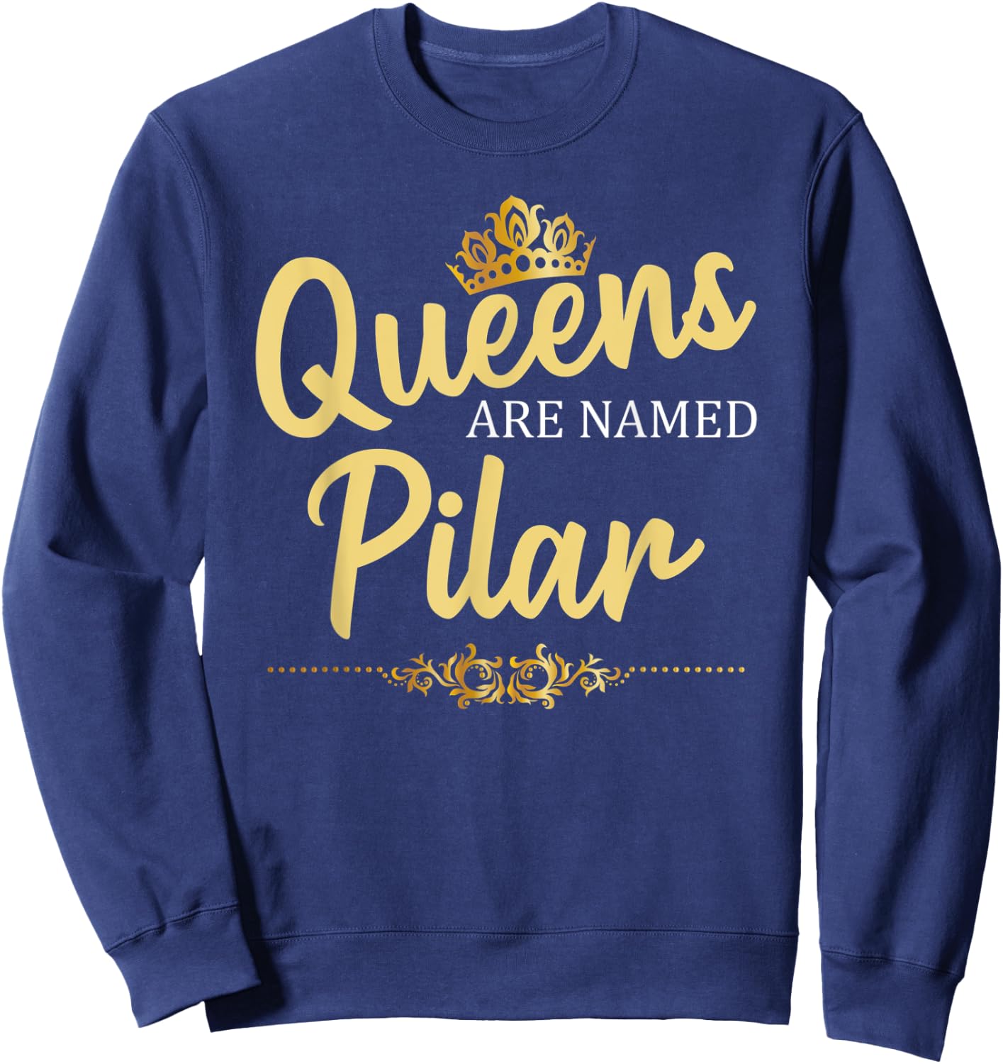 Queens Are Named PILAR Personalized Funny Birthday Gift Sweatshirt - Sweatshirt | Navy