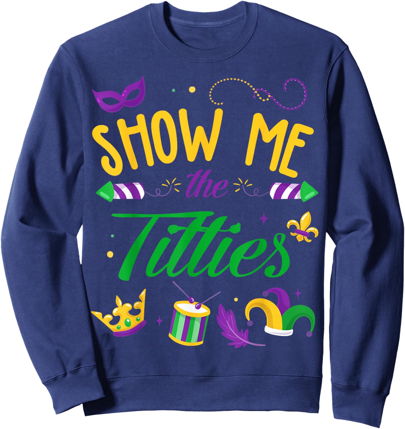 Show Me The Titties Funny Mardi Gras Gift Sweatshirt - Sweatshirt | Navy