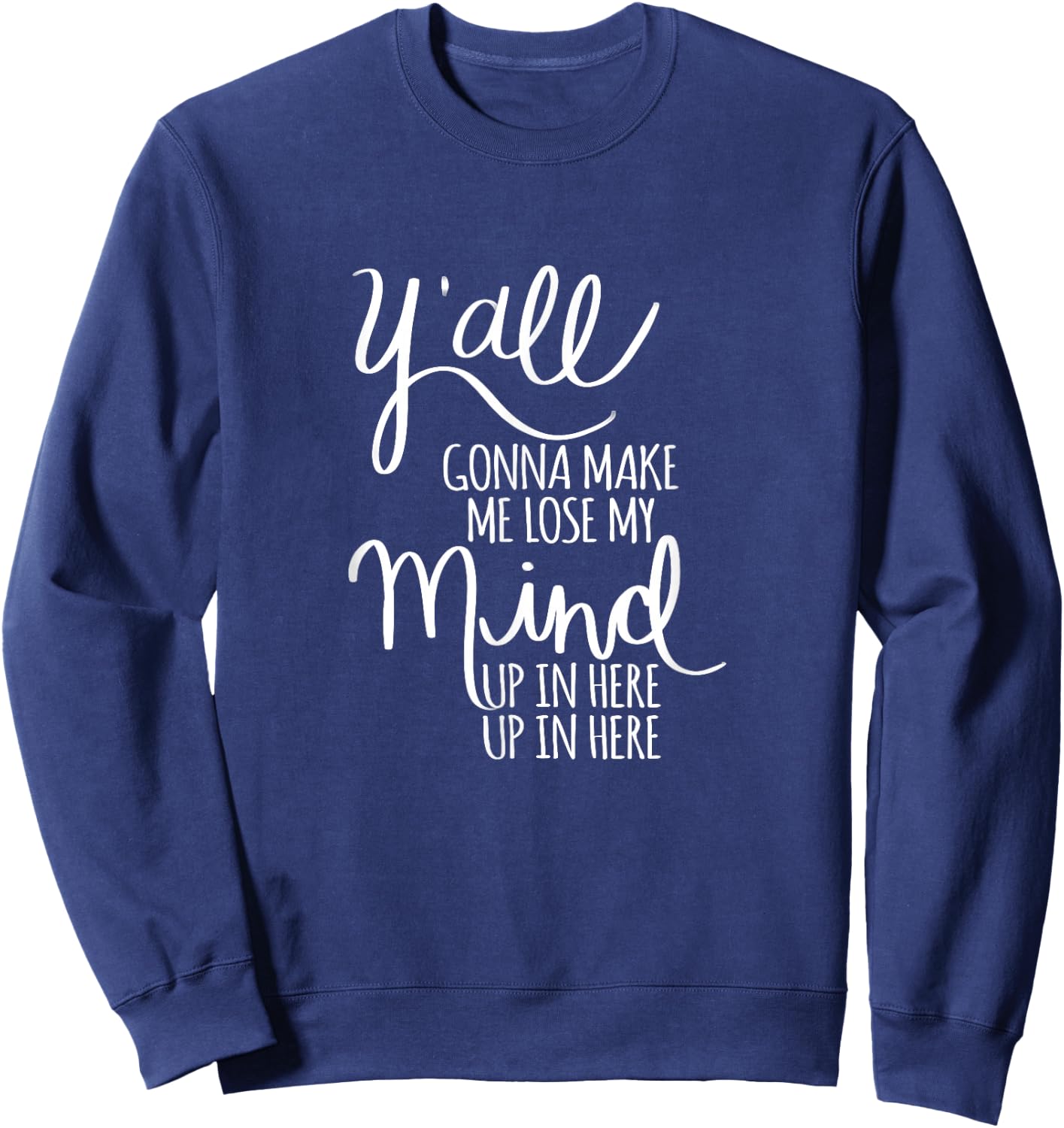 Y'all Gonna Make Me Lose My Mind Sweatshirt - Sweatshirt | Navy