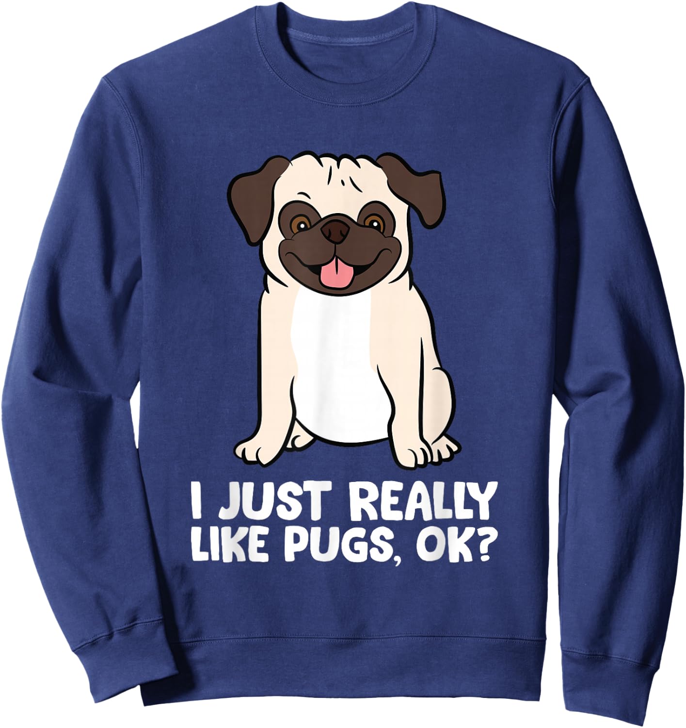 I Just Really Like Pugs. Ok? Love Pugs Sweatshirt - Sweatshirt | Navy