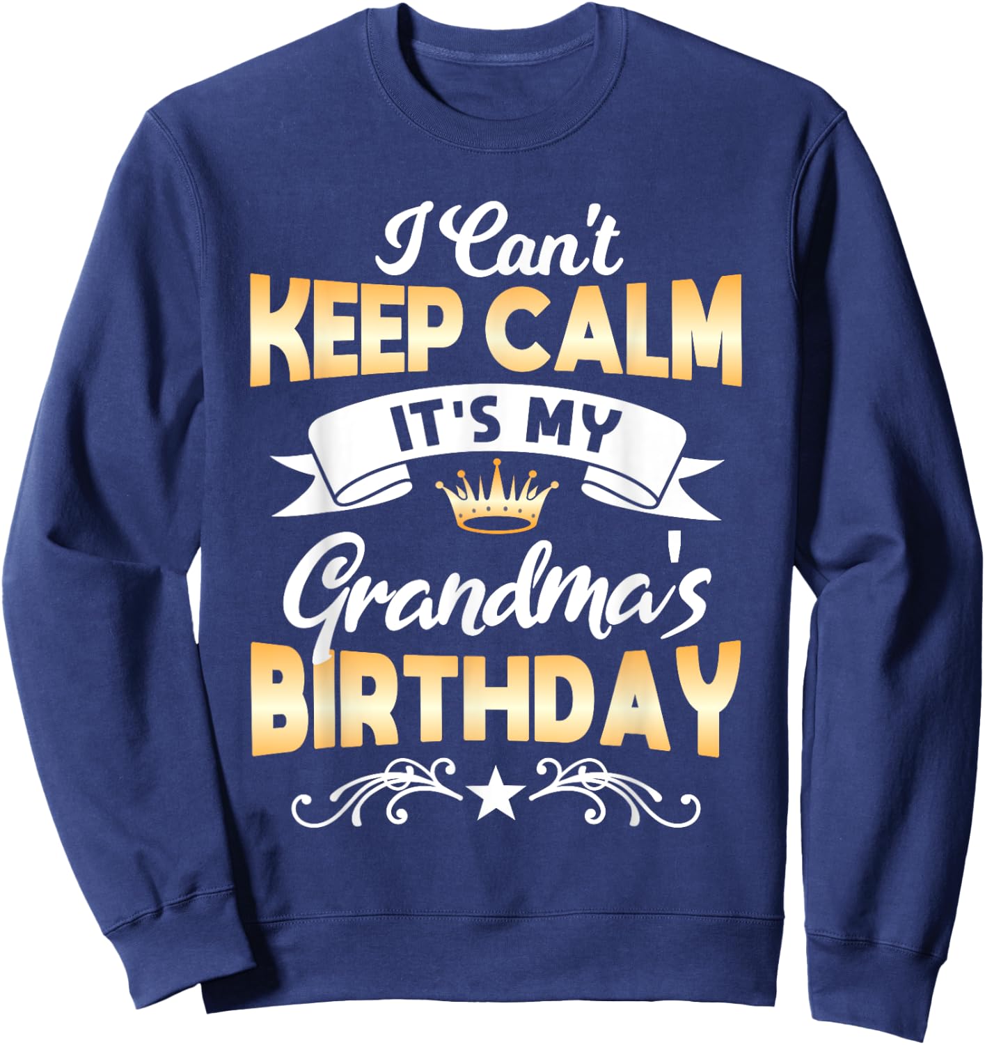 It's My Grandma's Birthday Shirt I Can't Keep Calm Grandma Sweatshirt - Sweatshirt | Navy
