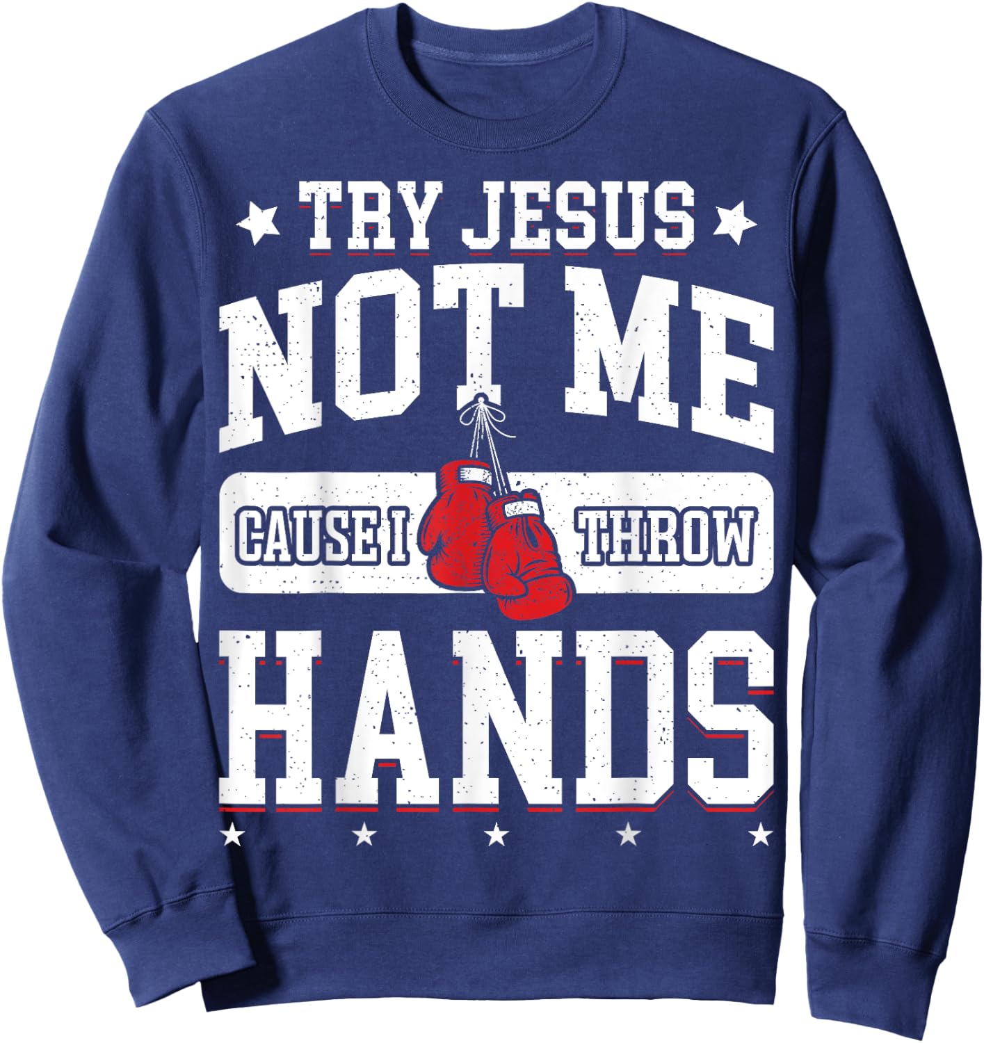 Try Jesus Not Me Cause I Throw Hands Funny Boxing MMA Fight Sweatshirt - Sweatshirt | Navy