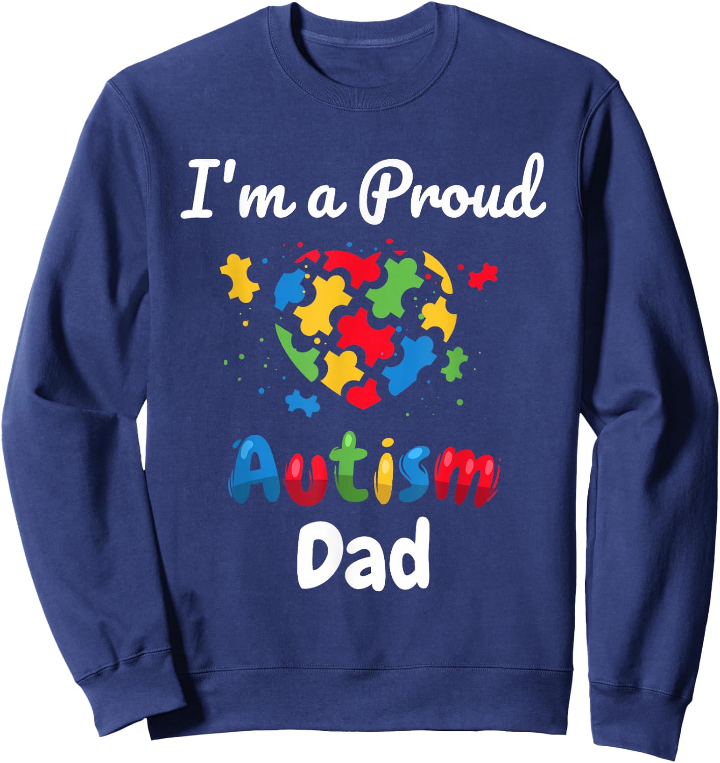 I'm A Proud Autism Dad | Father Men Heart Gifts Sweatshirt - Sweatshirt | Navy