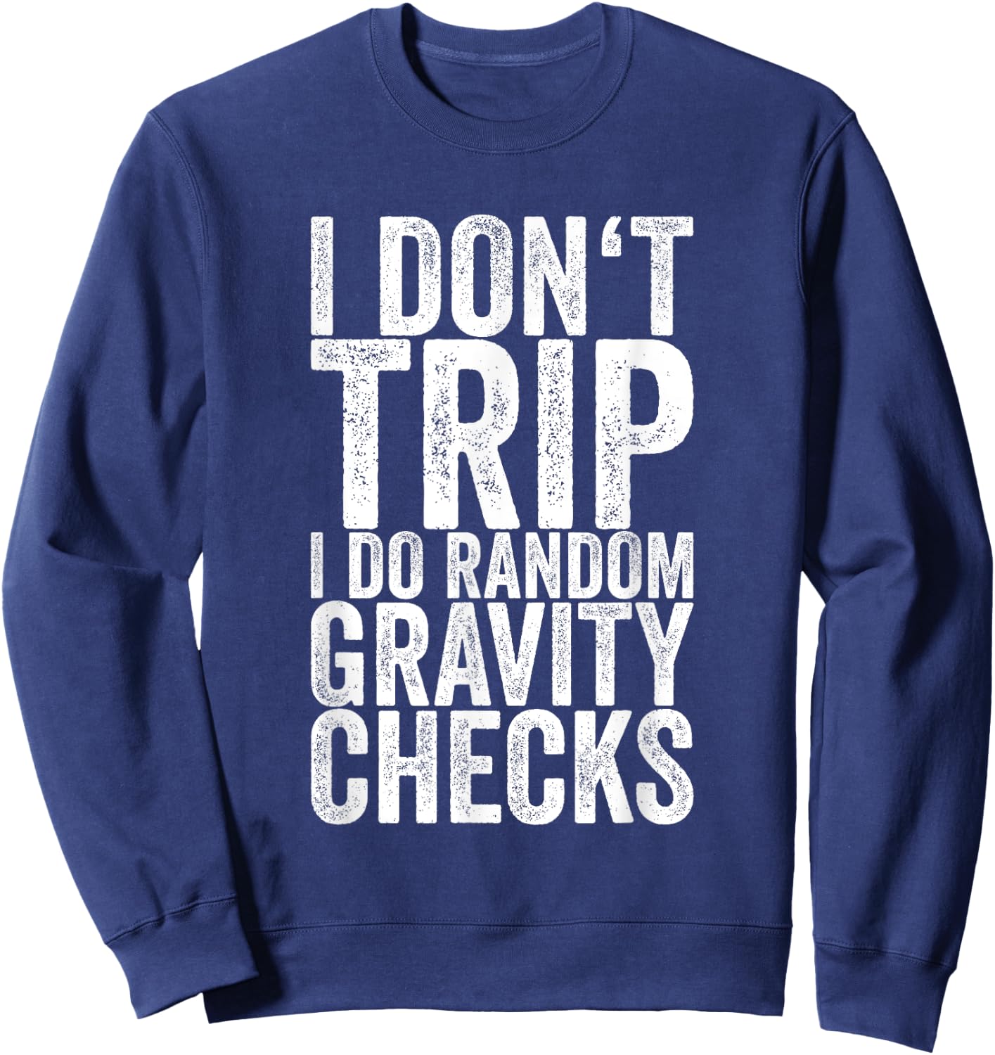 I Don't Trip I Do Random Gravity Checks Sweatshirt - Sweatshirt | Navy
