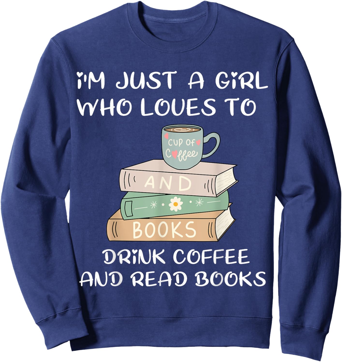 I'm Just a Girl Who Loves to Drink Coffee and Read Books Sweatshirt - Sweatshirt | Navy