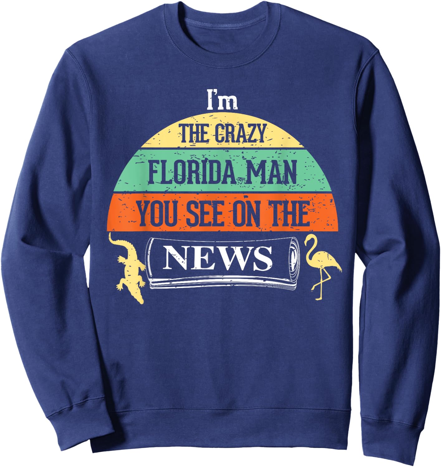 The Crazy Florida Man on news Internet Meme Funny Sweatshirt - Sweatshirt | Navy