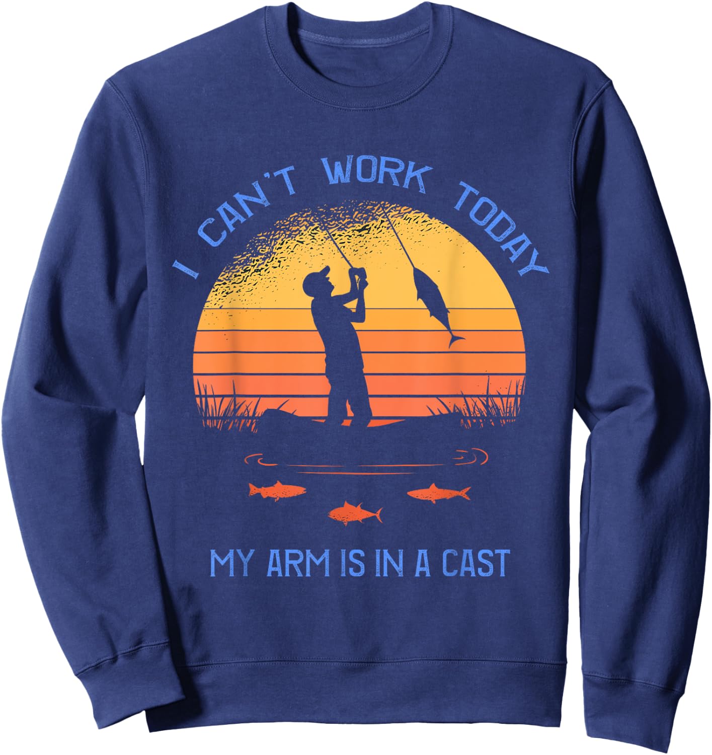 Fisherman I can't work today my arm is in a cast Funny Sweatshirt - Sweatshirt | Navy