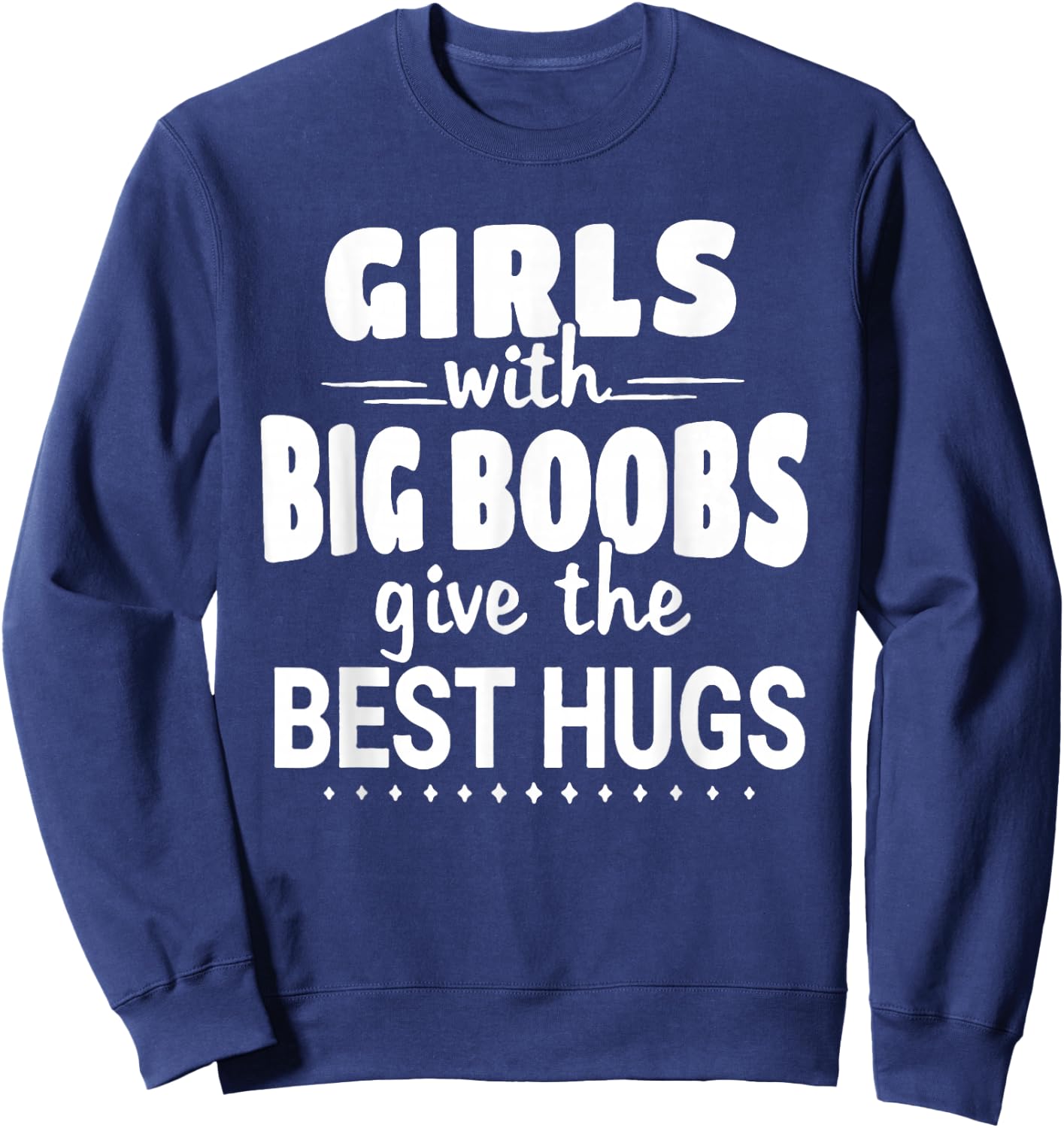 Girls With Big Boobs Give The Best Hugs Sweatshirt - Sweatshirt | Navy