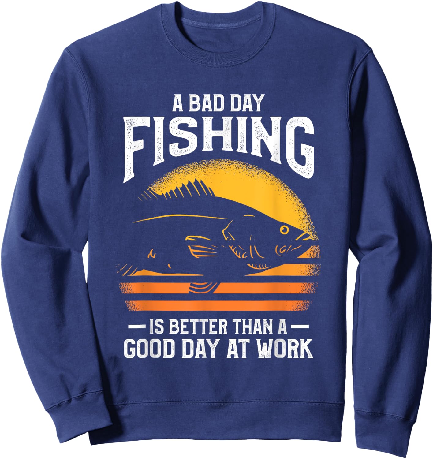A Bad Day Fishing Is Better Than A Good Day At Work Sweatshirt - Sweatshirt | Navy