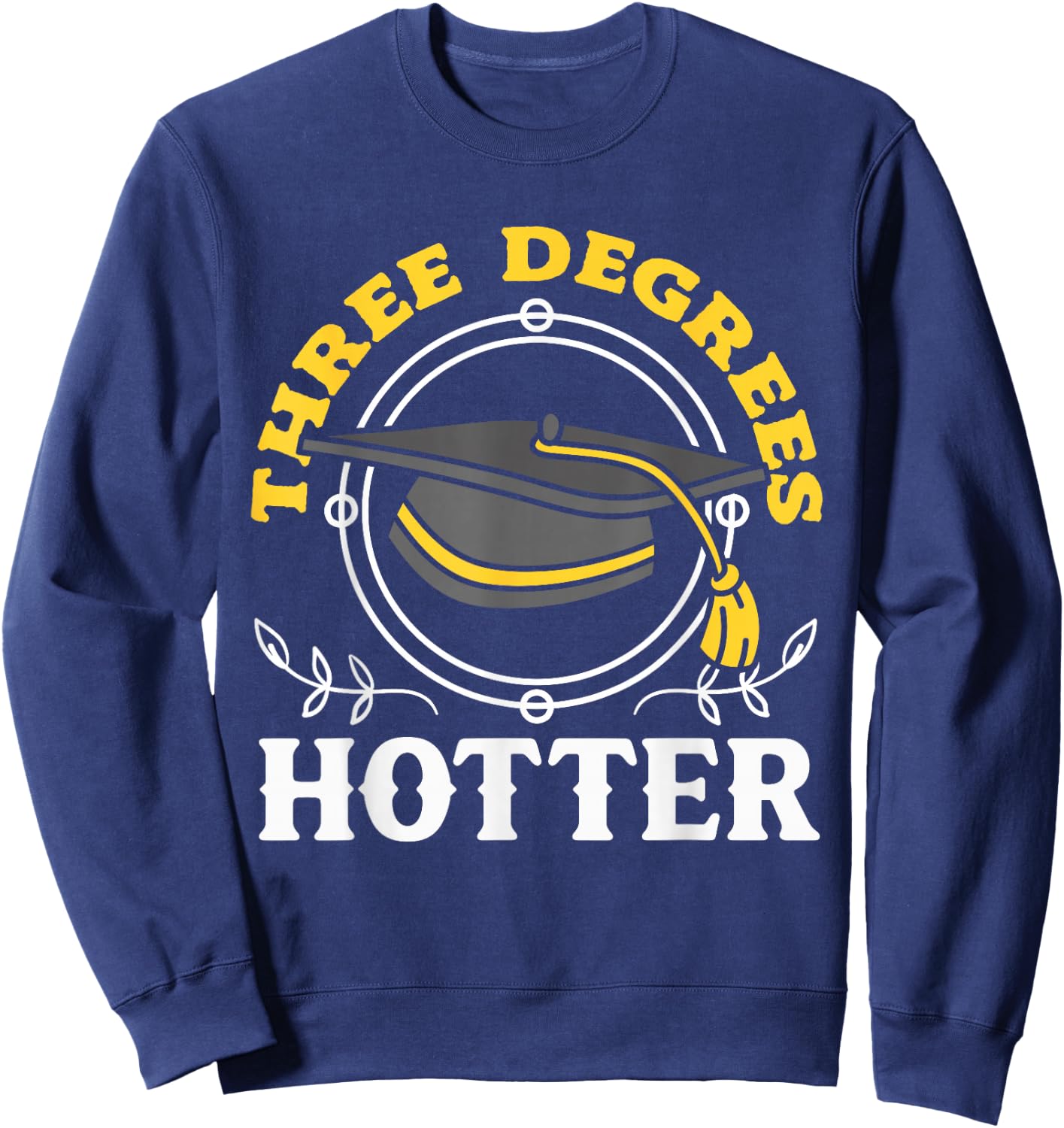 College Masters Degree Graduation Three Degrees Hotter Sweatshirt - Sweatshirt | Navy
