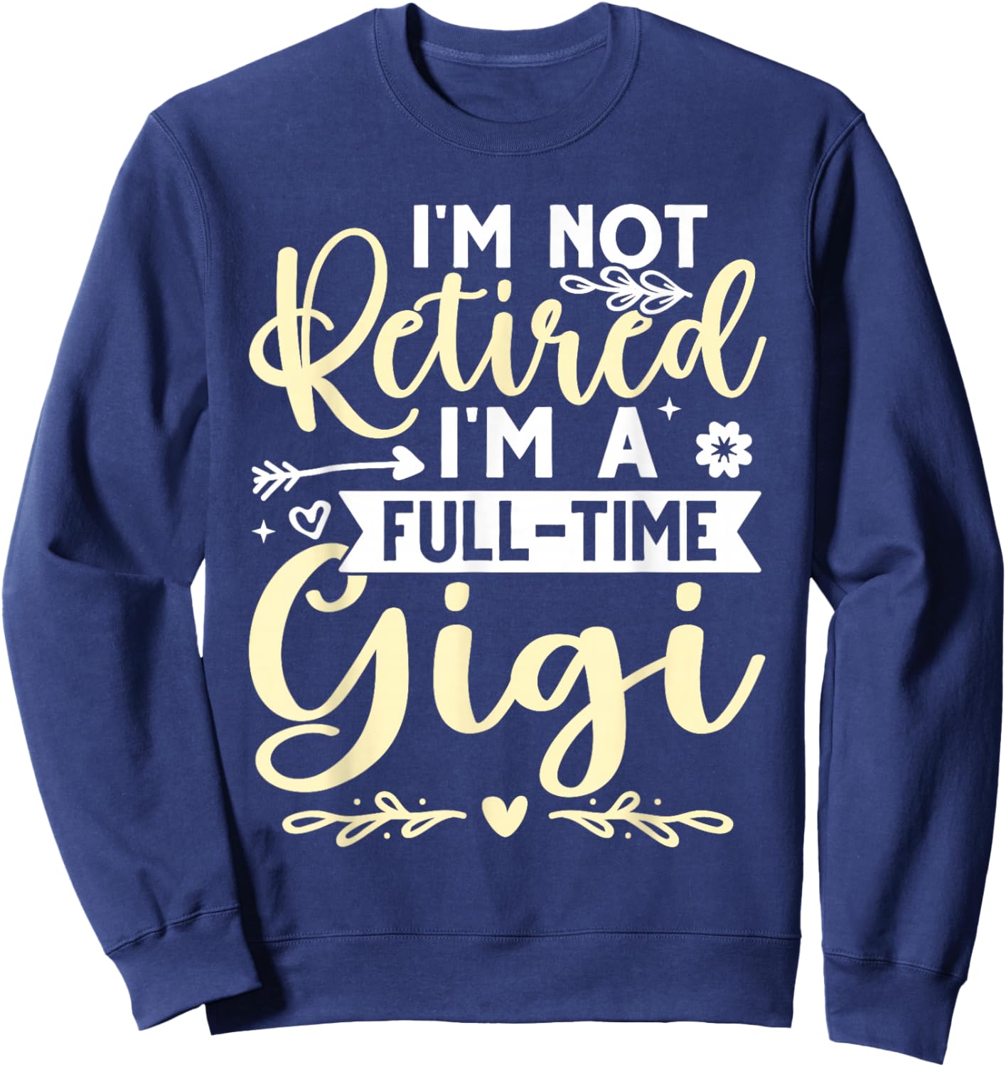 I'm Not Retired, I'm A Full-Time Gigi Sweatshirt - Sweatshirt | Navy