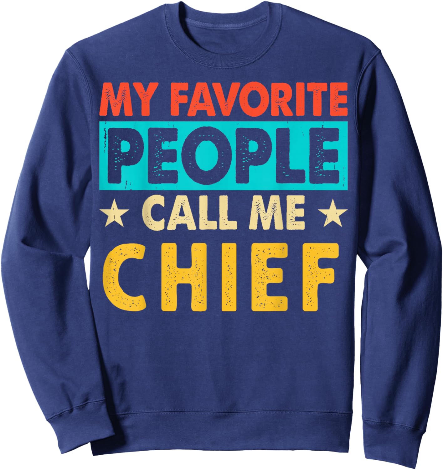 My Favorite People Call Me CHIEF Funny CHIEF Fathers Day Sweatshirt - Sweatshirt | Navy