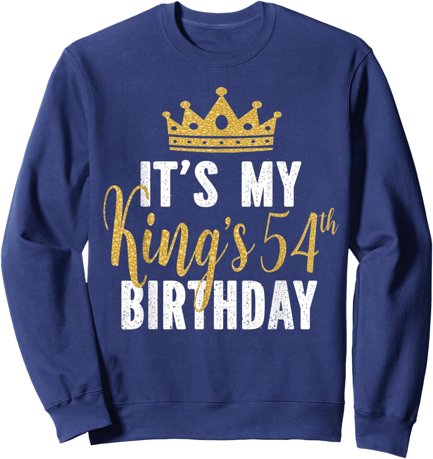It's My King's 54th Birthday Idea For 54 Years Old Man Sweatshirt - Sweatshirt | Navy