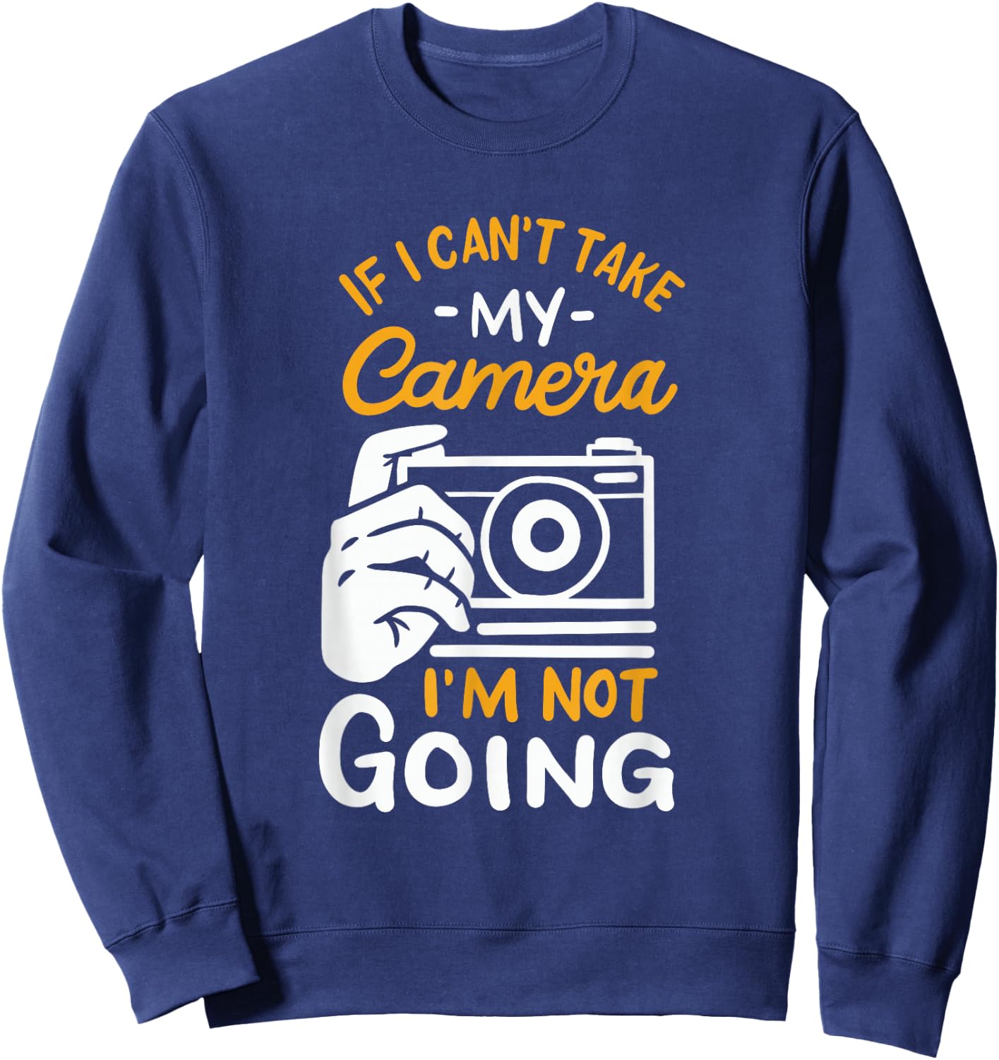Funny Photographer Saying Photo Camera Photography Sweatshirt - Sweatshirt | Navy