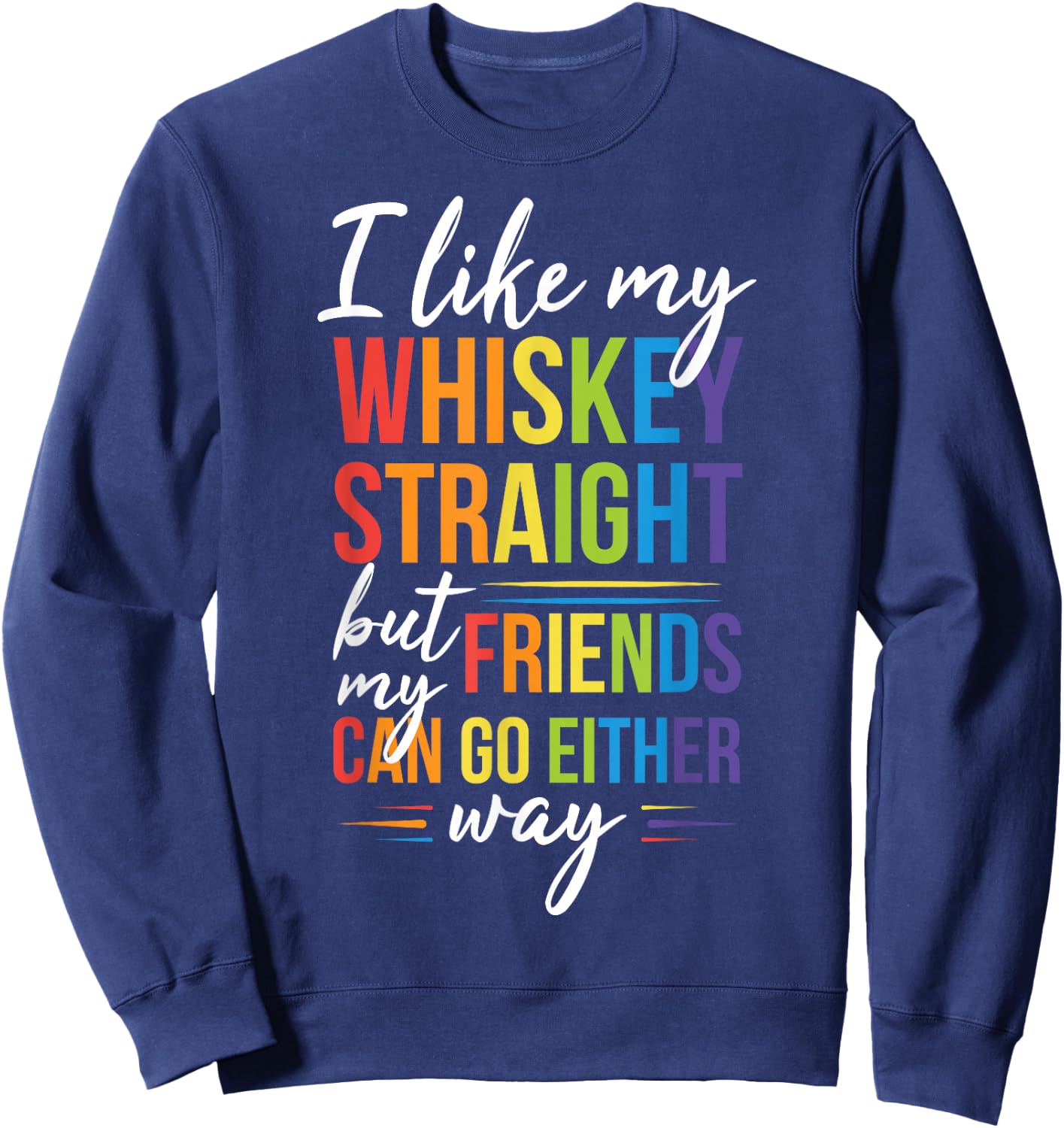 I Like My Whiskey Straight but my Friends Can Go Either Way Sweatshirt - Sweatshirt | Navy