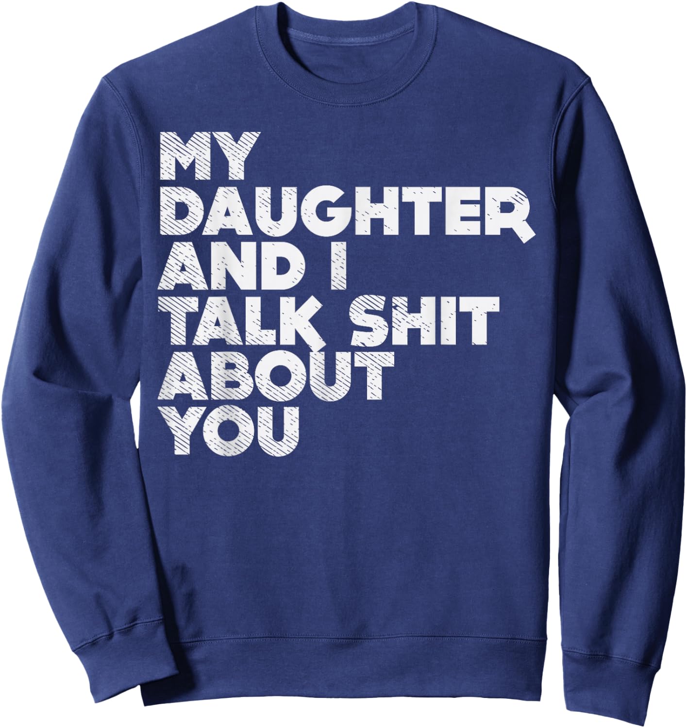 My Daughter And I Talk Shit About You Funny Dad Men Gift Sweatshirt - Sweatshirt | Navy
