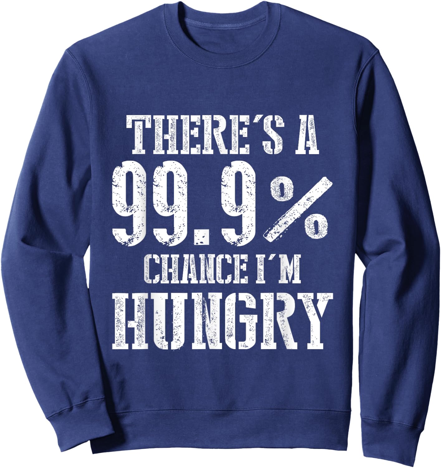There's A 99.9% Chance I'm Hungry Sweatshirt - Sweatshirt | Navy