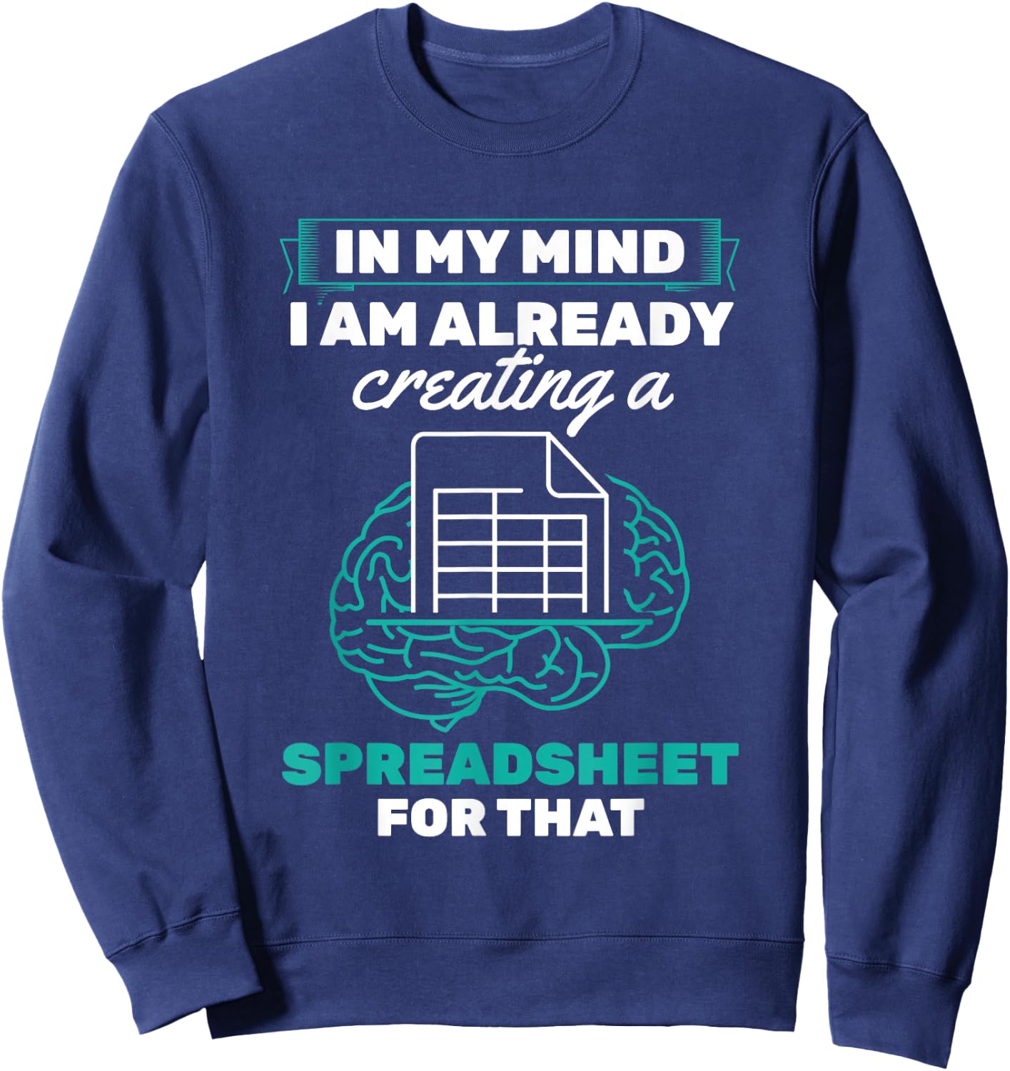 In My Mind Creating Spreadsheet Accountant Spreadsheet Sweatshirt - Sweatshirt | Navy