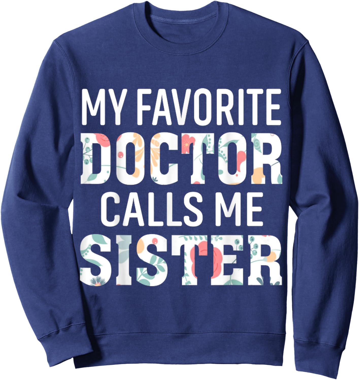 My Favorite Doctor Calls Me Sister Sweatshirt - Sweatshirt | Navy