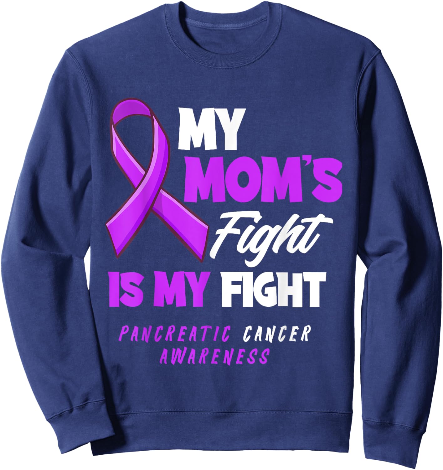 My Mom's Fight Is My Fight Pancreatic Cancer Awareness Sweatshirt - Sweatshirt | Navy