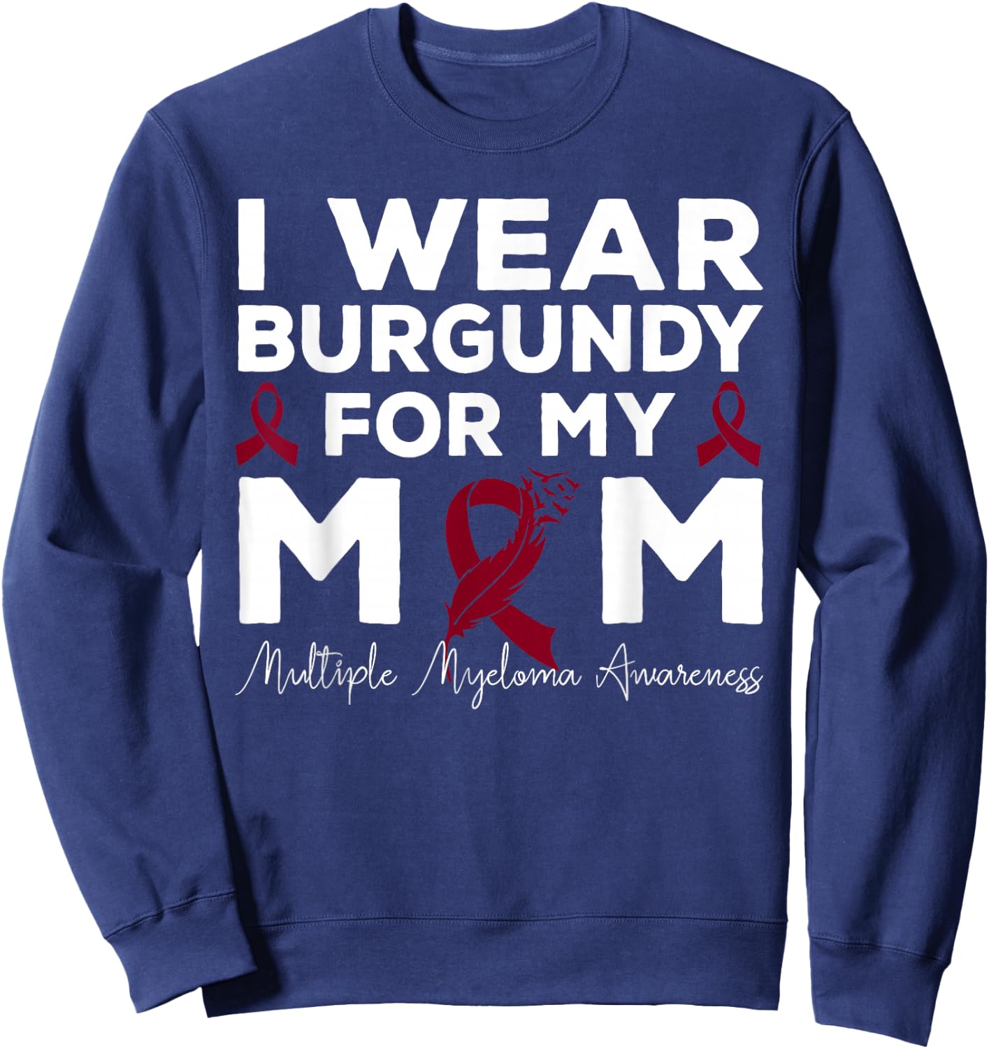 I Wear Burgundy For My Mom Multiple Myeloma Awareness Sweatshirt - Sweatshirt | Navy