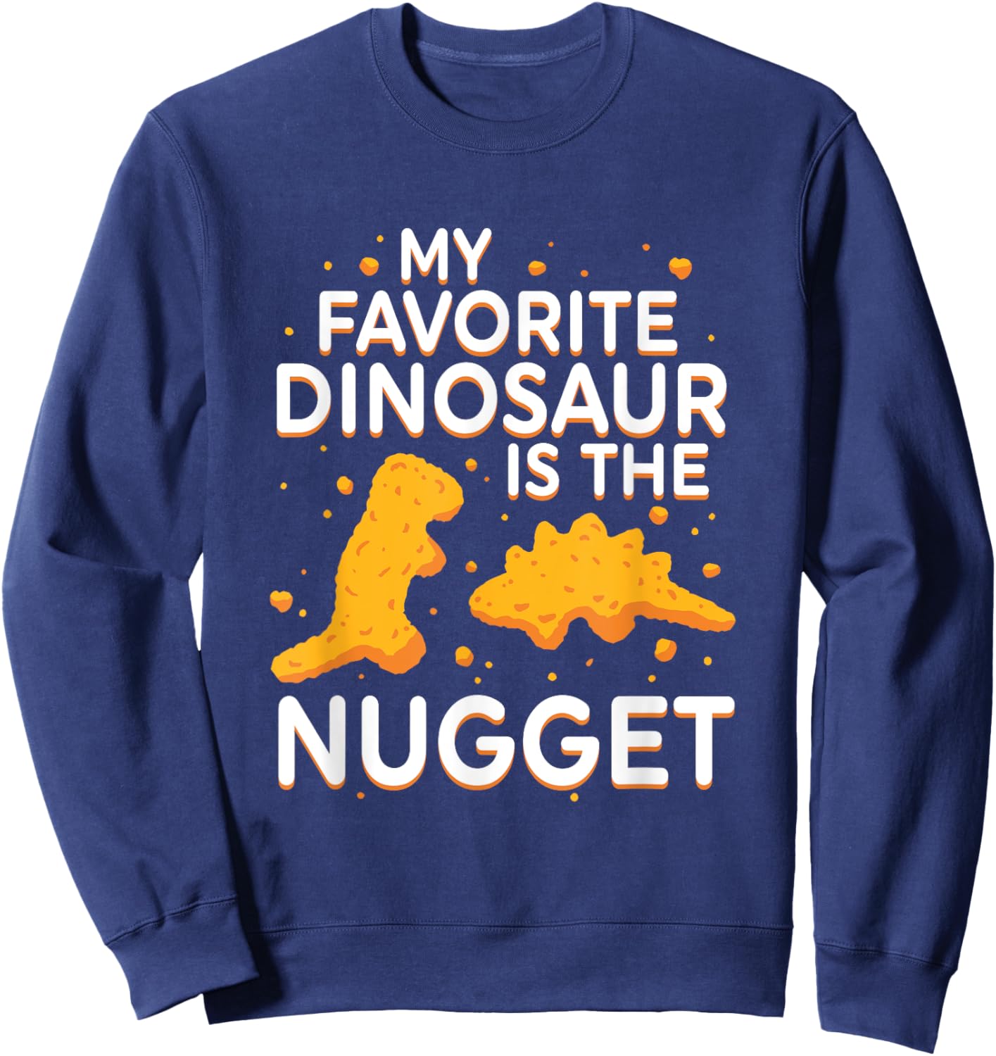 My Favorite Dinosaur Is The Nugget Quote Sweatshirt - Sweatshirt | Navy