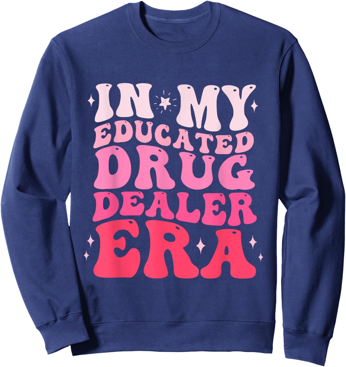 In My Educated Drug Dealer Era Educated Drug Dealer Nurse Sweatshirt - Sweatshirt | Navy