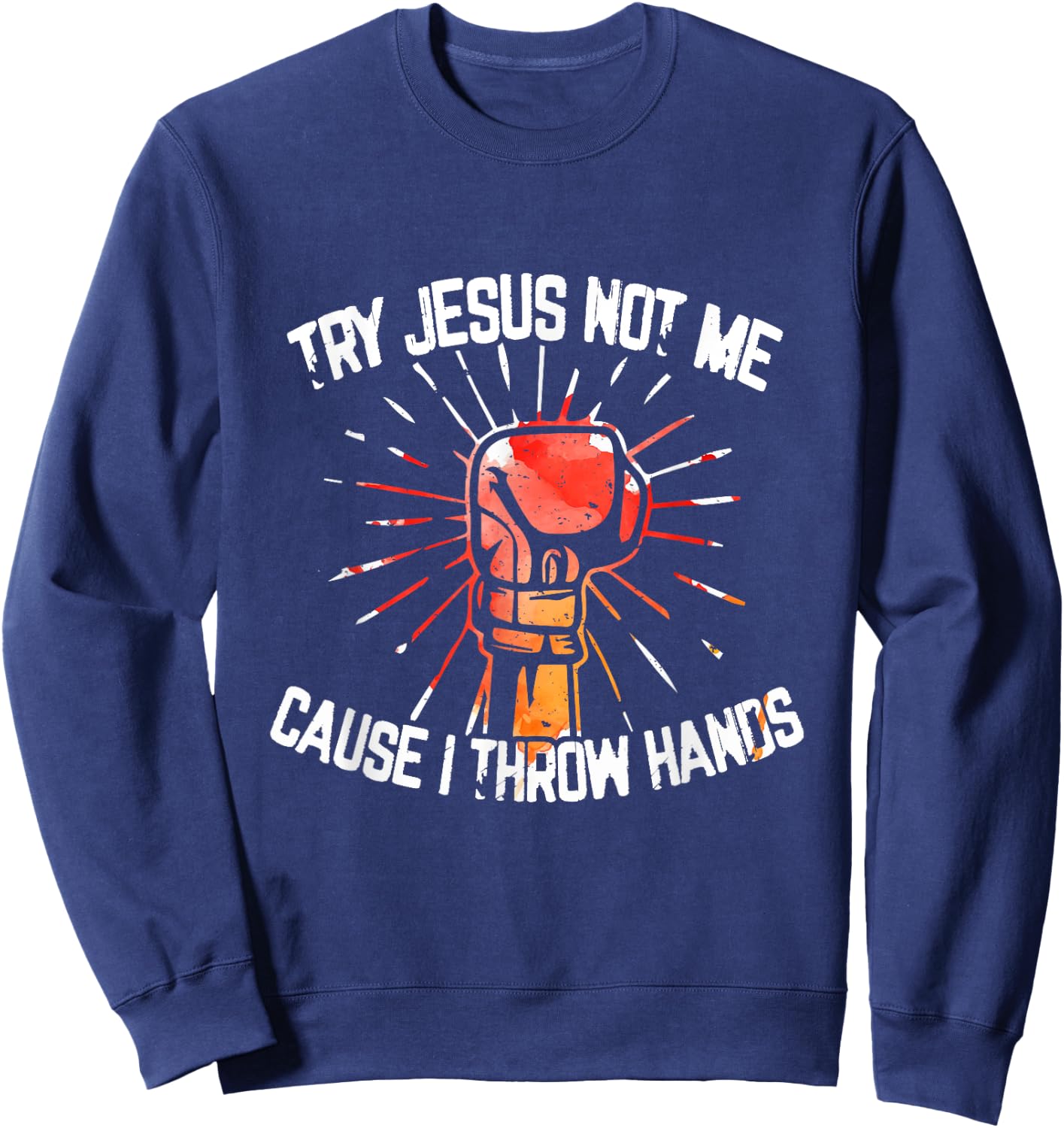 Try Jesus Not Me Cause I Throw Hands - Gift Sweatshirt - Sweatshirt | Navy