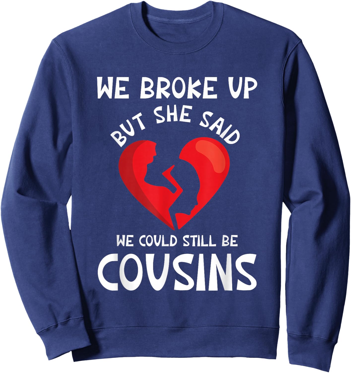 We Broke Up But She Said We Could Still Be Cousins Funny Sweatshirt - Sweatshirt | Navy