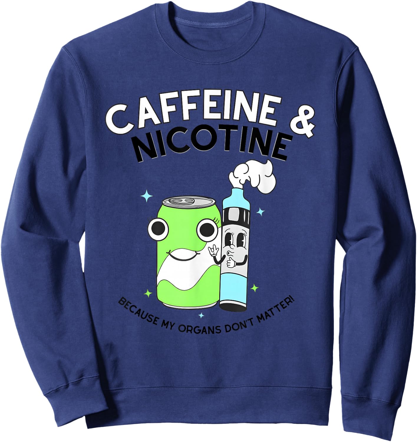 Caffeine Nicotine Because My Organs Don’t Matter Sweatshirt - Sweatshirt | Navy