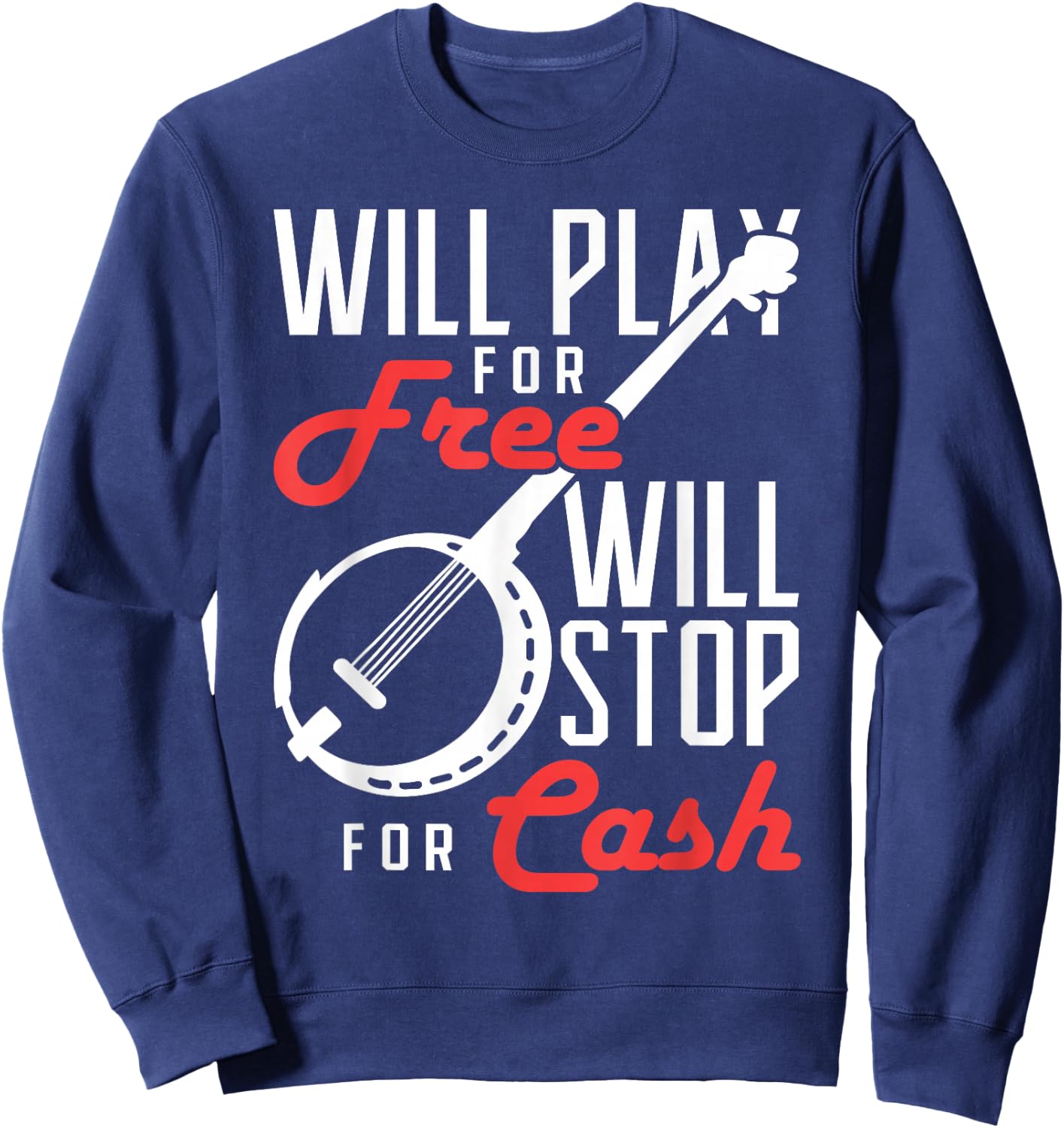 Will Play for Free Will Stop for Cash Banjo Sweatshirt - Sweatshirt | Navy