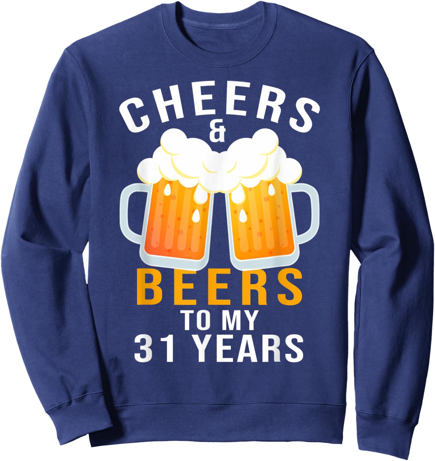 Cheers and Beers to My 31 Years 31st Birthday Celebration Sweatshirt - Sweatshirt | Navy
