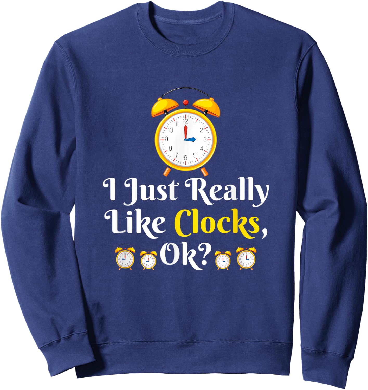 I Just Really Like Clock OK? Funny Clock Lover Sweatshirt - Sweatshirt | Navy