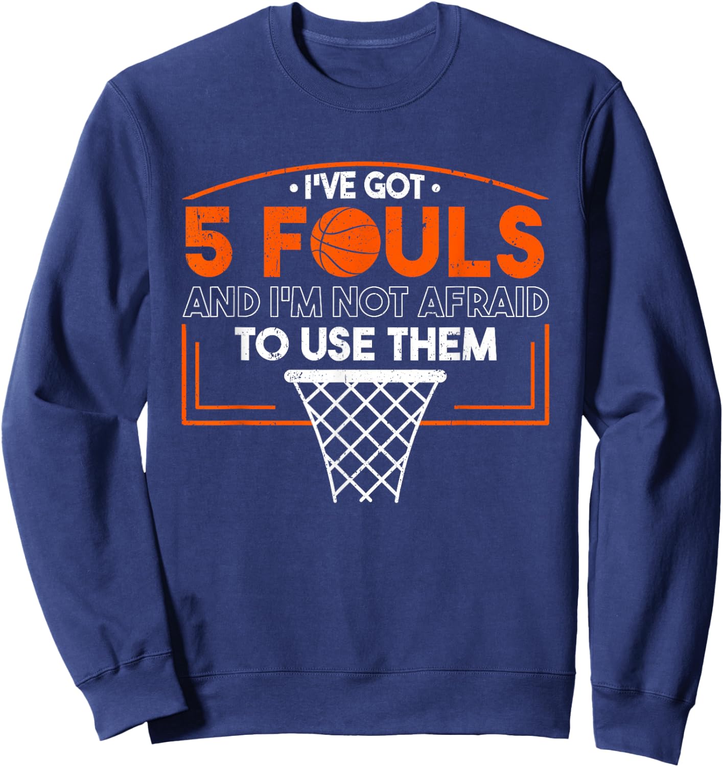 I've Got 5 Fouls And I'm Not Afraid To Use Them Basketball Sweatshirt - Sweatshirt | Navy