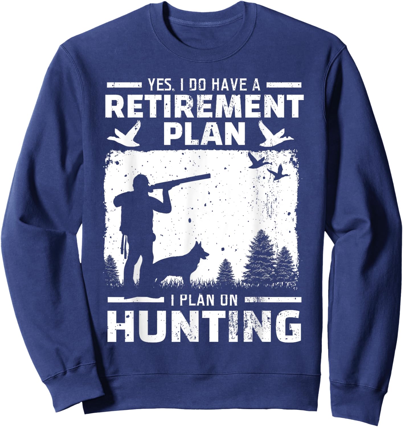 Yes I Do Have A Retirement Plan Bird Hunting Duck Dove Hunt Sweatshirt - Sweatshirt | Navy