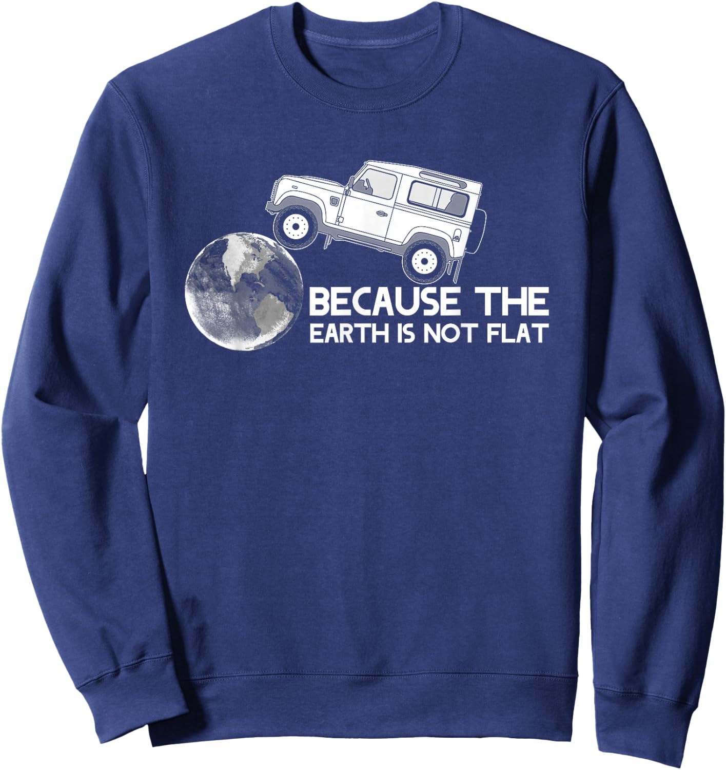 4x4 Earth Rover Because The Earth is Not Flat Sweatshirt - Sweatshirt | Navy