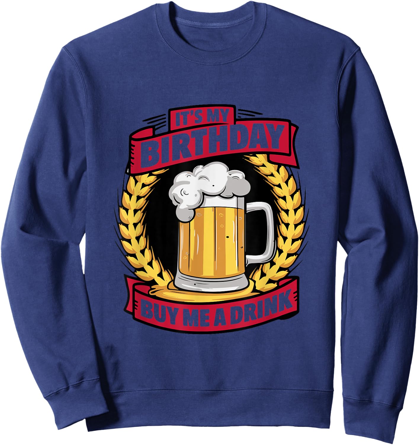 It's My Birthday Buy Me A Drink Funny Birthday Drinking Sweatshirt - Sweatshirt | Navy