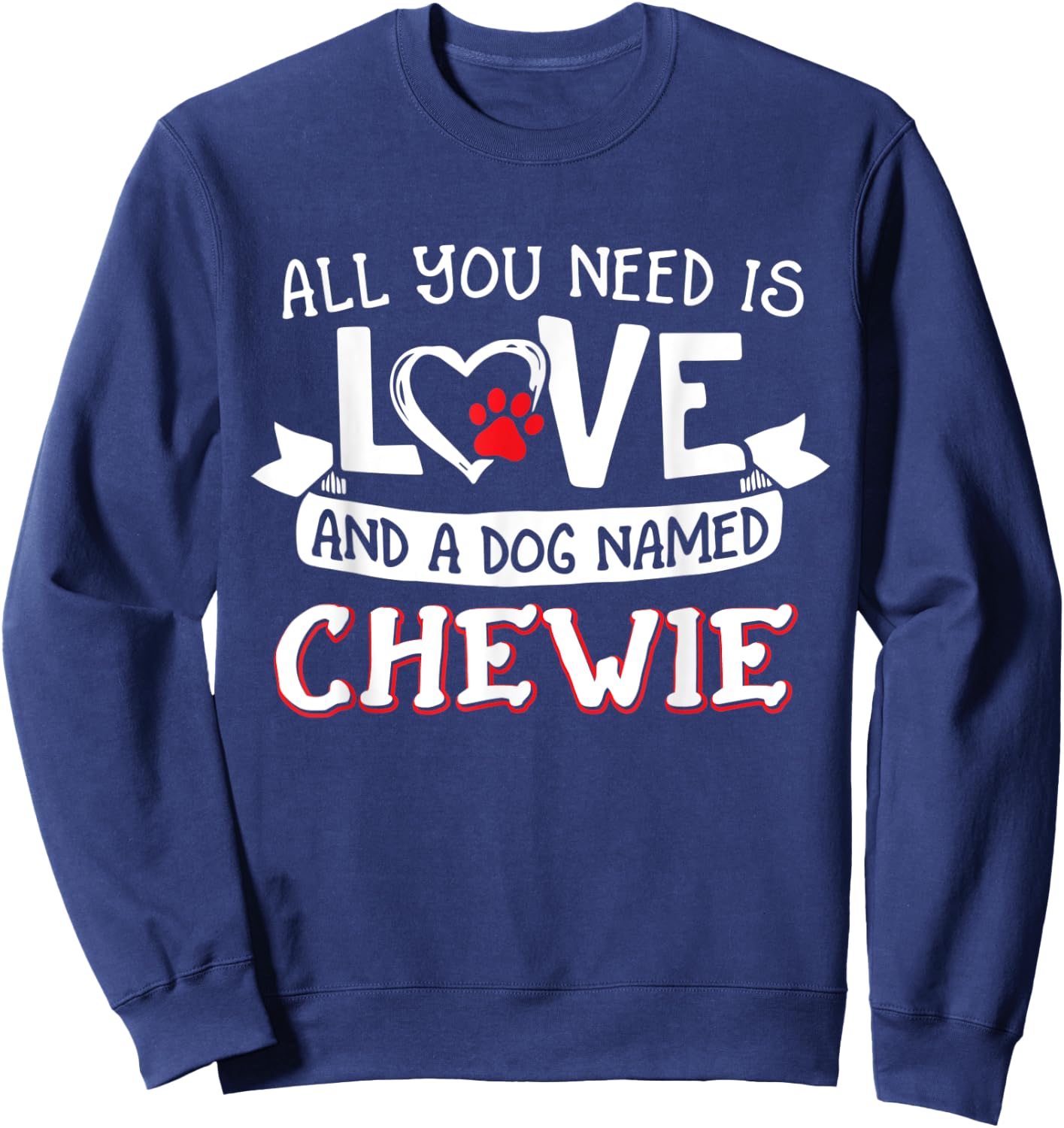 All you need is love and a dog named Chewie small large Sweatshirt - Sweatshirt | Navy