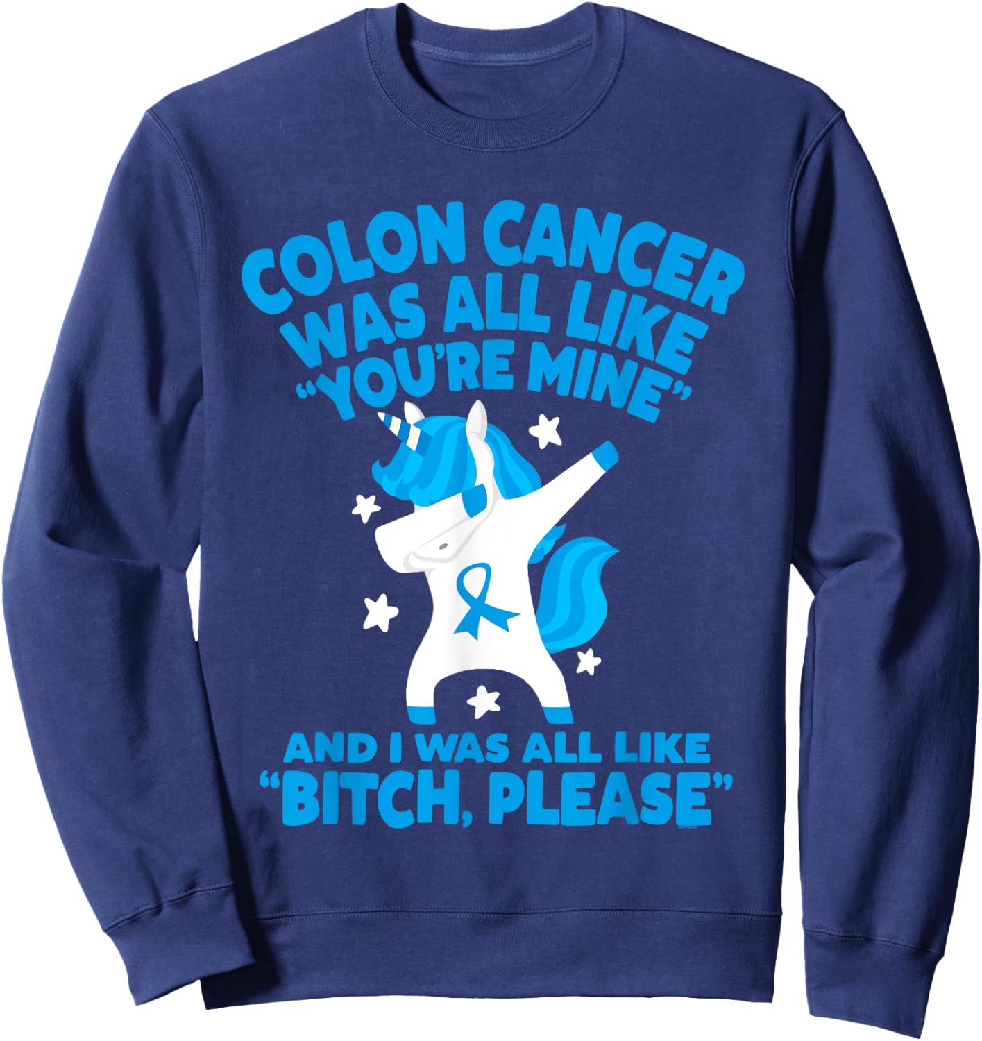 Colon Cancer Bitch Please Quote Funny Unicorn Sweatshirt - Sweatshirt | Navy