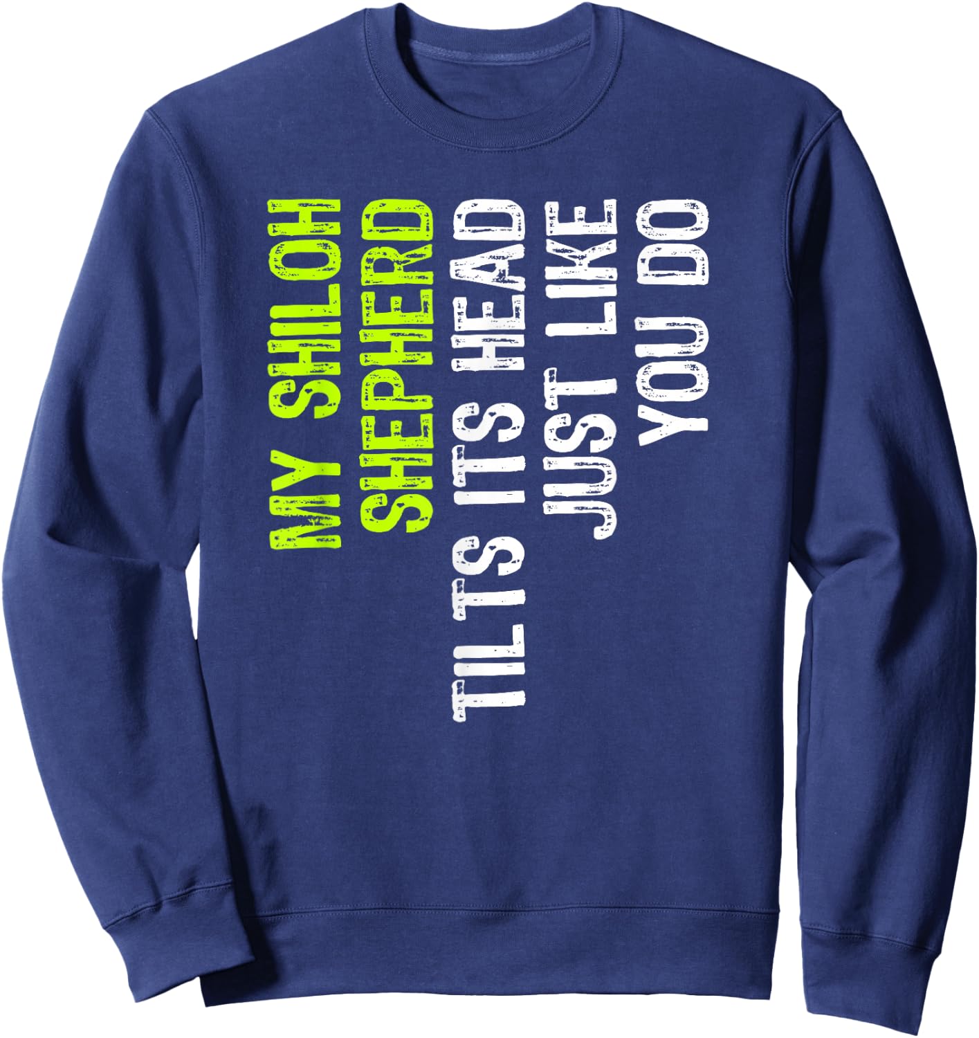 My Shiloh Shepherd Tilts Its Head Just Like You Do Dog Lover Sweatshirt - Sweatshirt | Navy