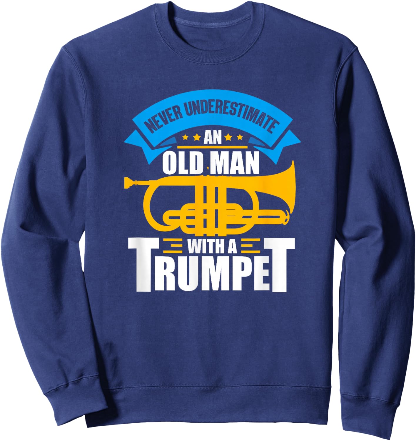 Trumpet Music Never Underestimate An Old Man With A Trumpet Sweatshirt - Sweatshirt | Navy