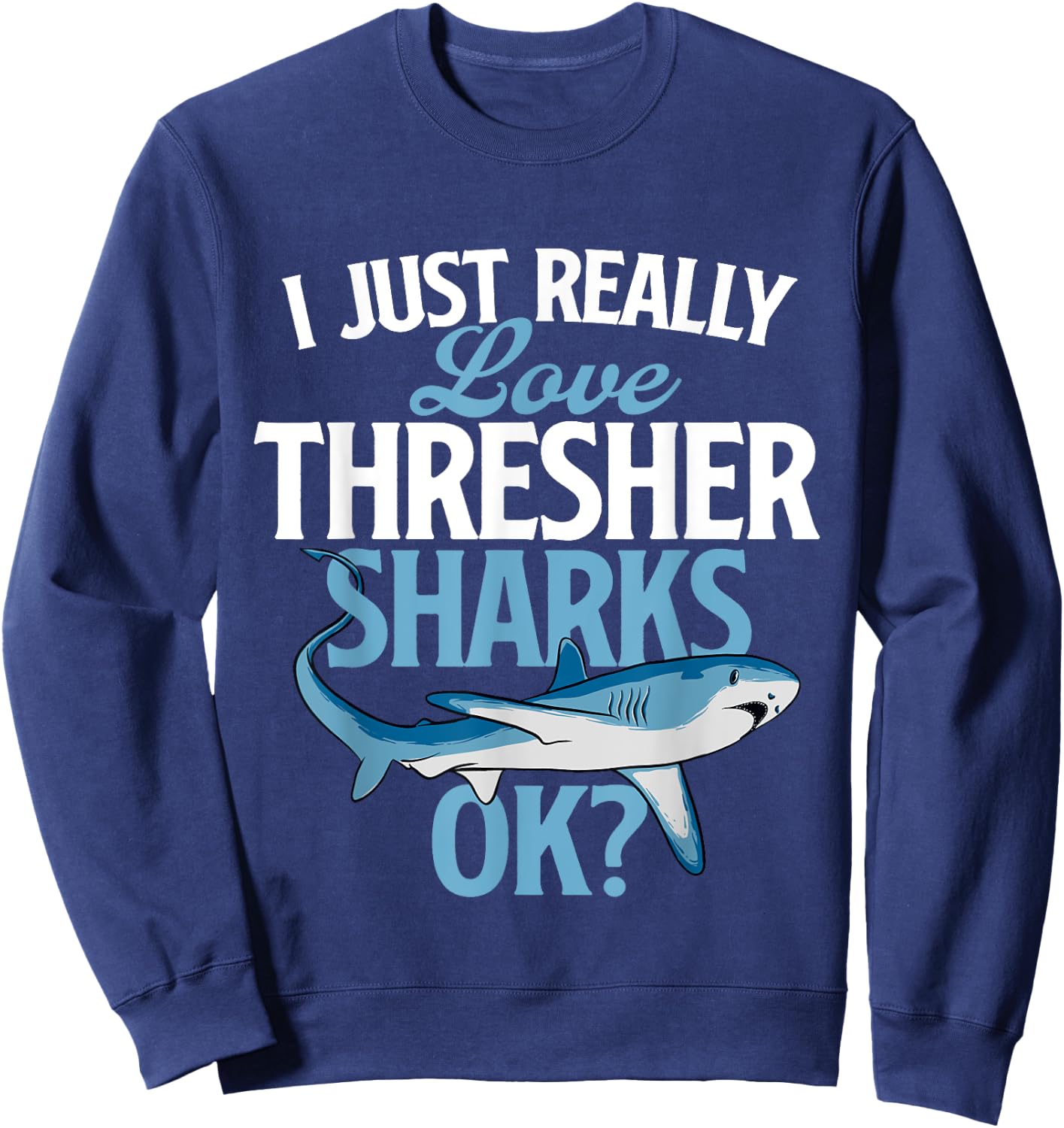 I Just Really Love Thresher Sharks - Ocean Sea Animal Lover Sweatshirt - Sweatshirt | Navy