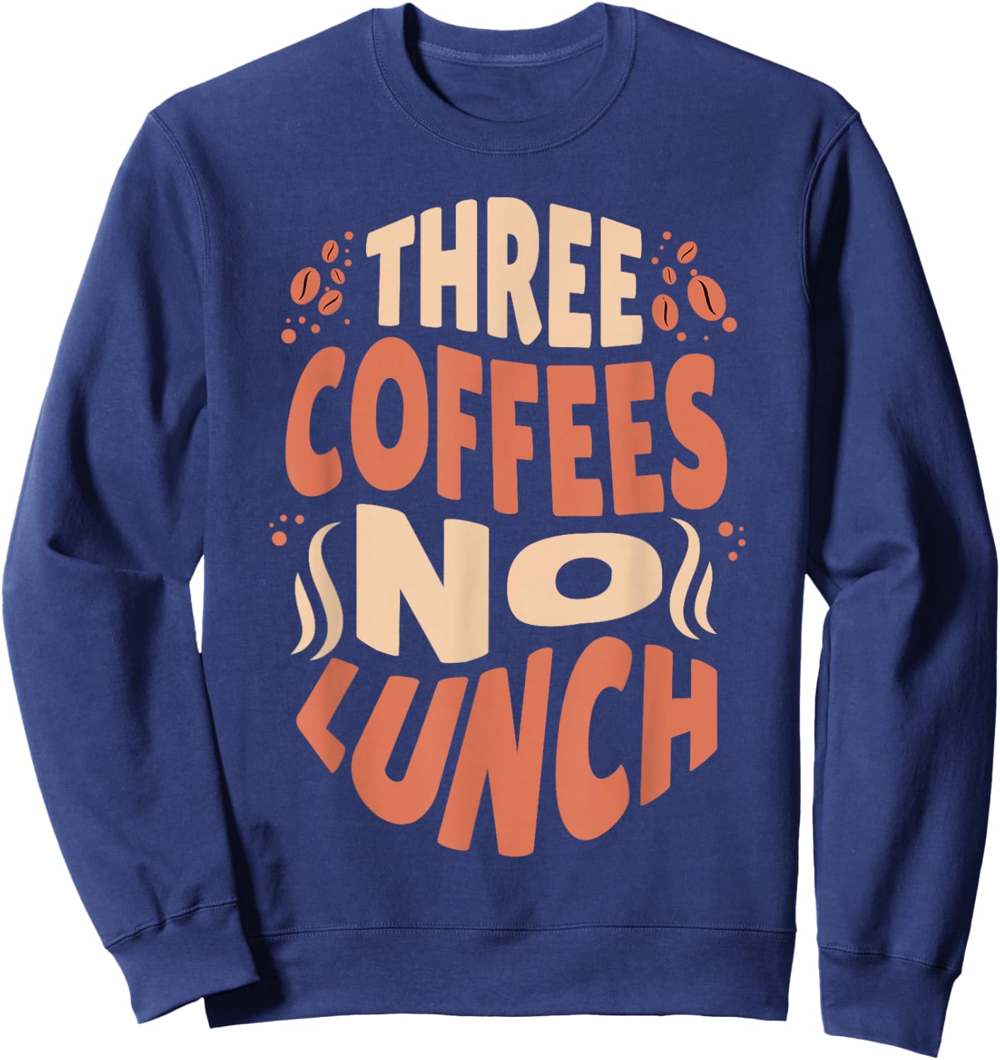 Three Coffees No Lunch Funny Coffee Meme Shirt Sweatshirt - Sweatshirt | Navy