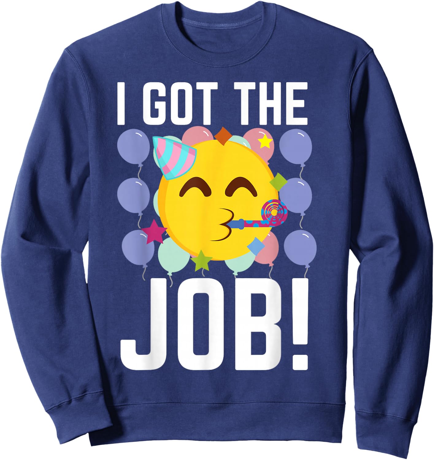 I Got The Job! New Jobs Employed Funny First Job Sweatshirt - Sweatshirt | Navy