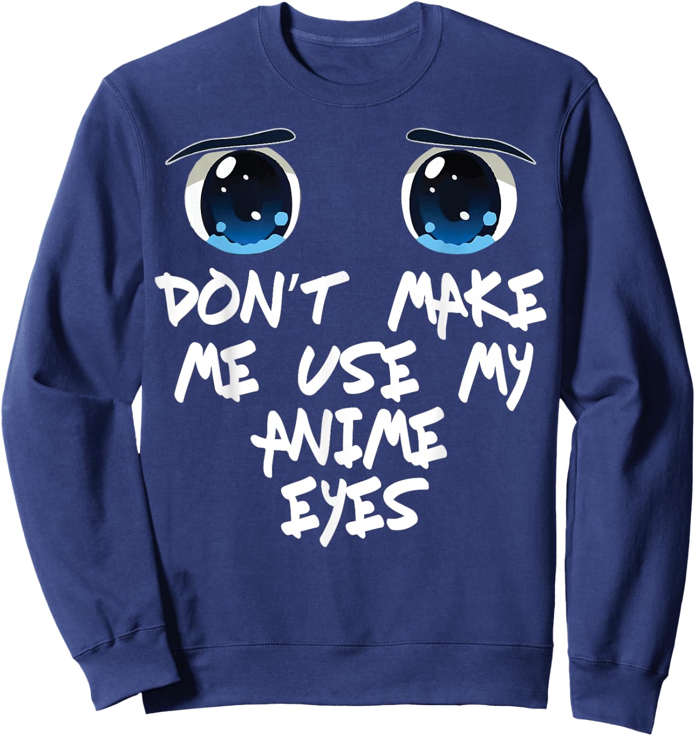Funny Saying Don't make me Use My Anime Eyes Gag Women Men Sweatshirt - Sweatshirt | Navy