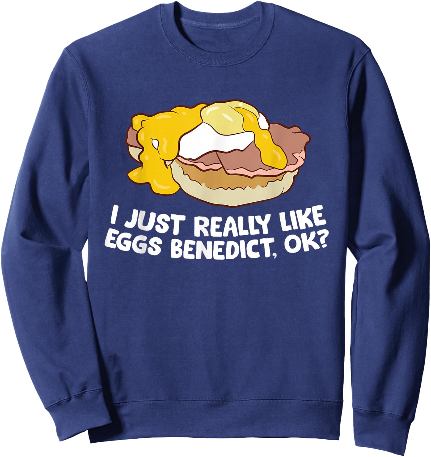 I Just Really Like Eggs Benedict, Ok Love Eggs Benedict Sweatshirt - Sweatshirt | Navy