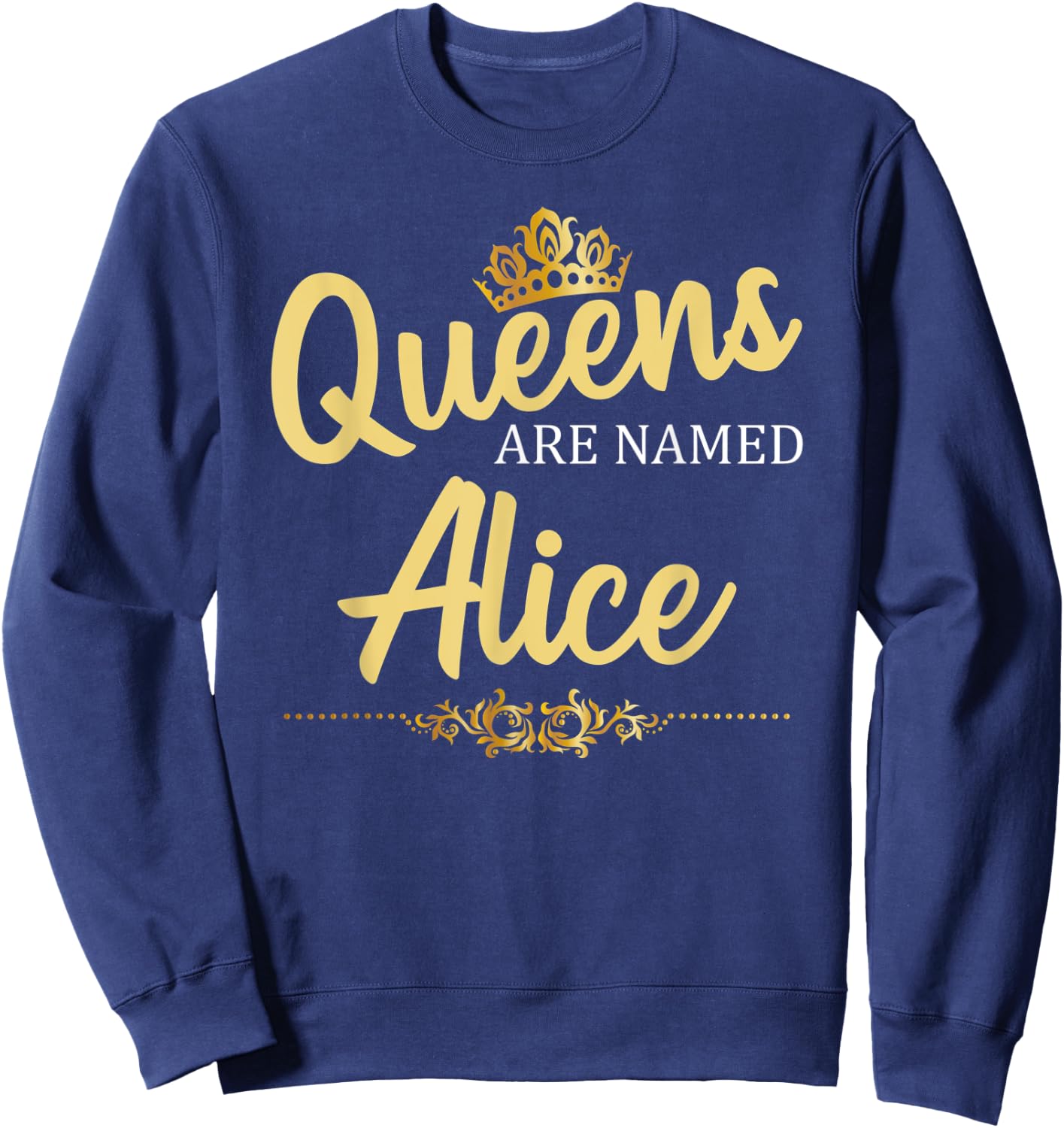 Queens Are Named ALICE Personalized Funny Birthday Name Gift Sweatshirt - Sweatshirt | Navy