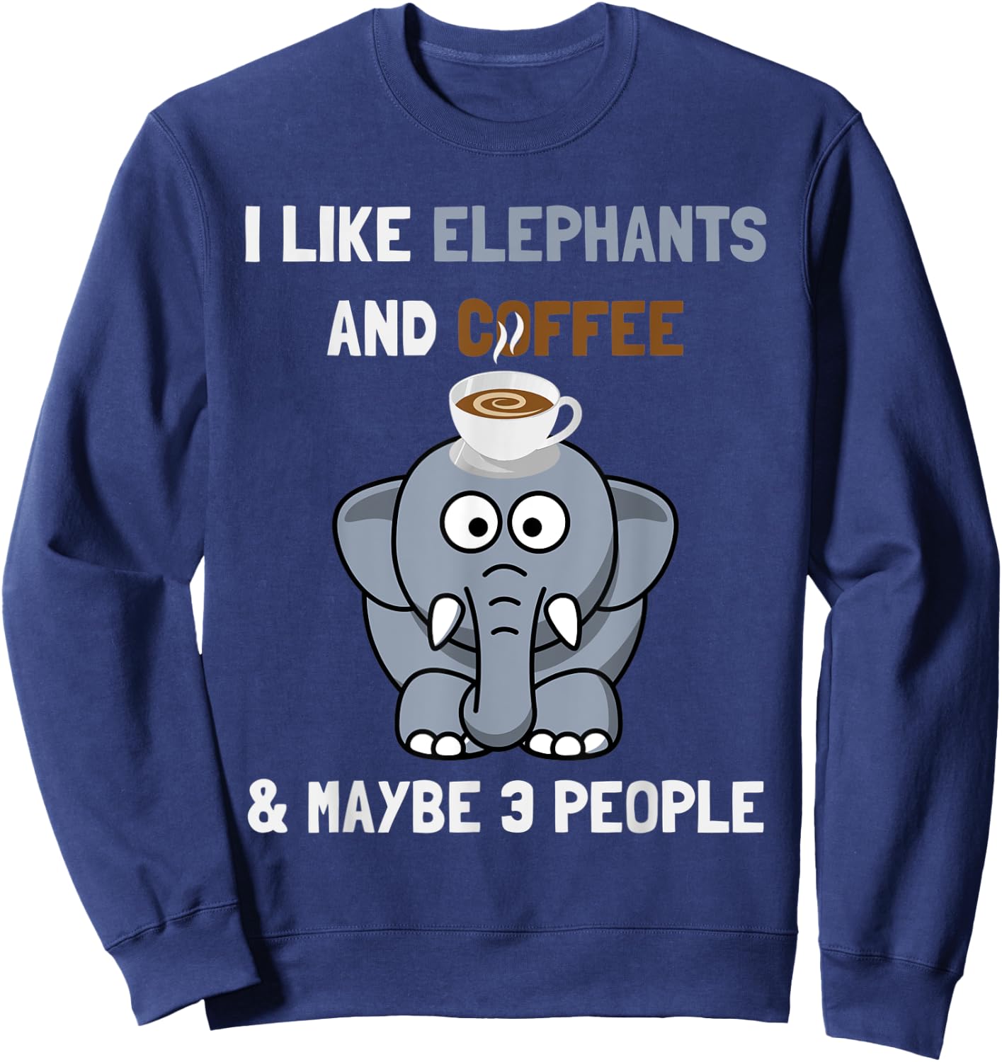 I Like Elephants And Coffee and Maybe 3 People Funny Quote Sweatshirt - Sweatshirt | Navy