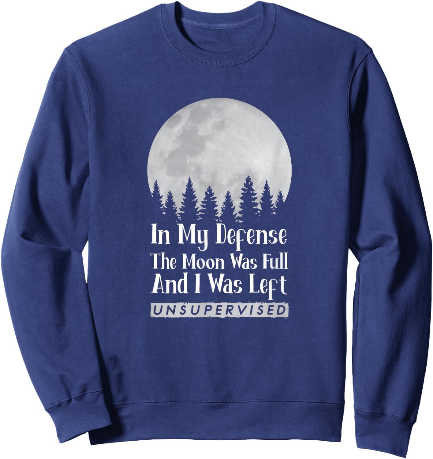 In My Defense The Moon Was Full And I Was Left Unsupervised Sweatshirt - Sweatshirt | Navy