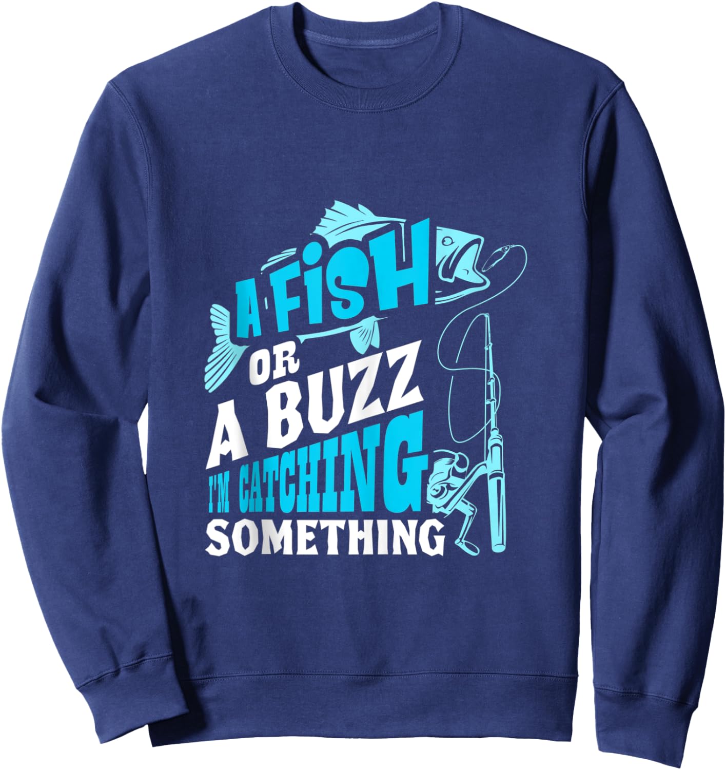 A Fish Or A Buzz I'm Catching Something Funny Fishing Sweatshirt - Sweatshirt | Navy